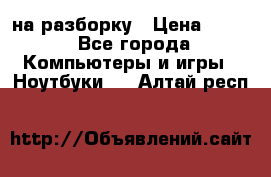 Acer Aspire 7750 на разборку › Цена ­ 500 - Все города Компьютеры и игры » Ноутбуки   . Алтай респ.